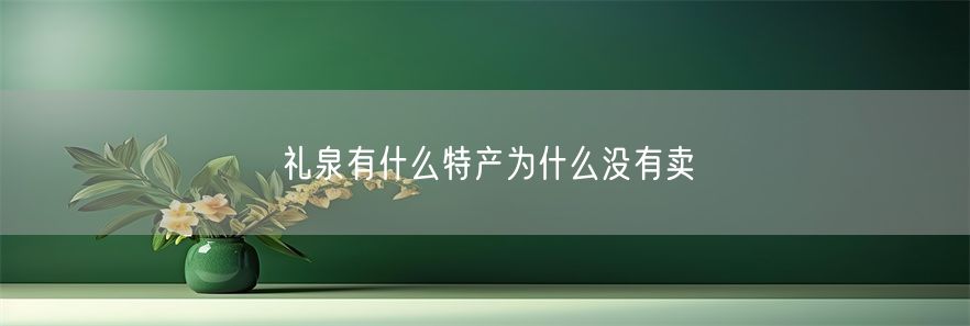 礼泉有什么特产为什么没有卖