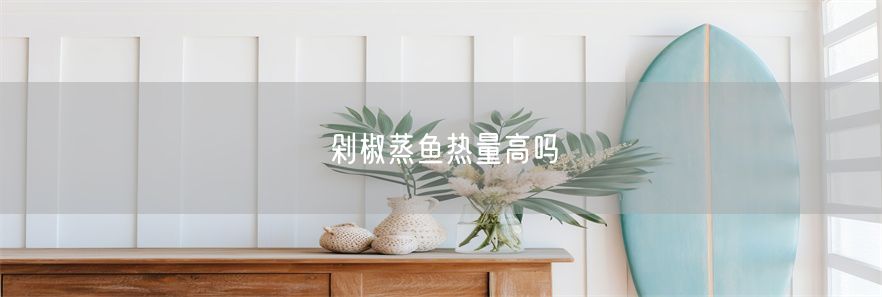 剁椒蒸鱼热量高吗