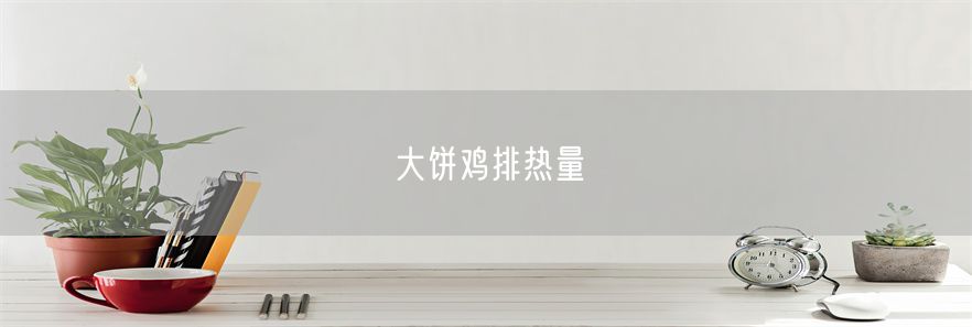 大饼鸡排热量