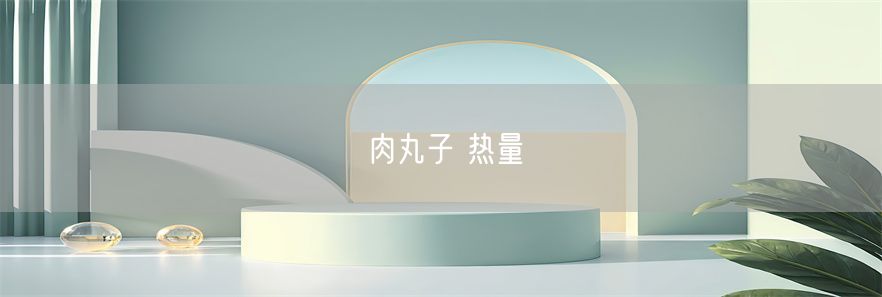 肉丸子 热量