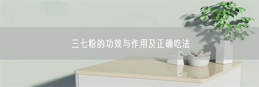 三七粉的功效与作用及正确吃法(1)