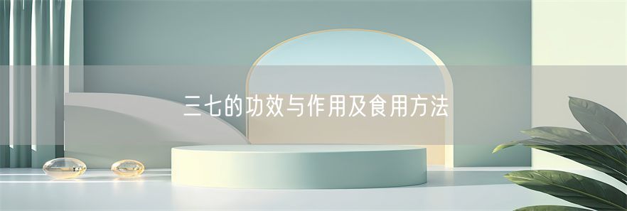 三七的功效与作用及食用方法(1)