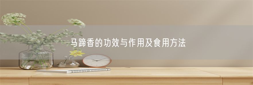 马蹄香的功效与作用及食用方法(1)