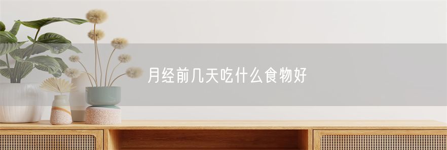 月经前几天吃什么食物好(1)