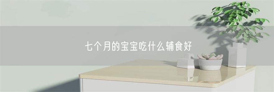 七个月的宝宝吃什么辅食好