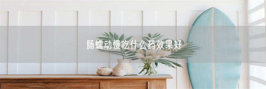 肠蠕动慢吃什么药效果好(1)
