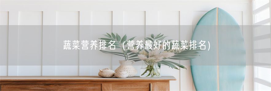 蔬菜营养排名（营养最好的蔬菜排名）(1)