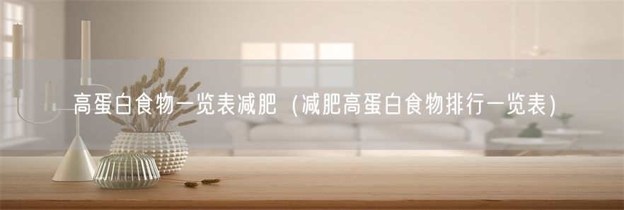 高蛋白食物一览表减肥（减肥高蛋白食物排行一览表）(1)