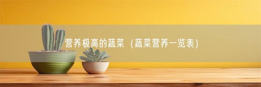 营养极高的蔬菜（蔬菜营养一览表）(1)