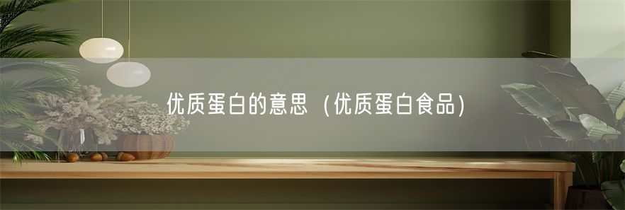 优质蛋白的意思（优质蛋白食品）(1)
