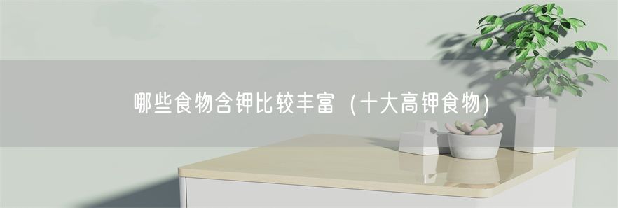 哪些食物含钾比较丰富（十大高钾食物）(1)