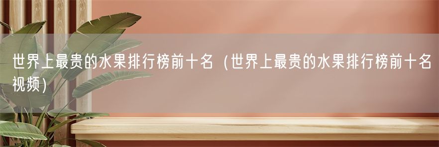 世界上最贵的水果排行榜前十名（世界上最贵的水果排行榜前十名视频）(1)