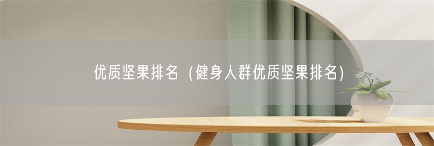 优质坚果排名（健身人群优质坚果排名）(1)