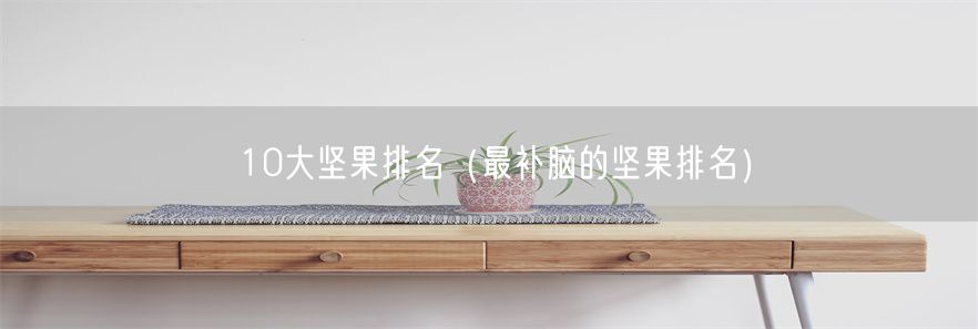 10大坚果排名（最补脑的坚果排名）(1)